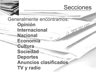 Secciones
Generalmente encontramos:
Opinión
Internacional
Nacional
Economía
Cultura
Sociedad
Deportes
Anuncios clasificados
TV y radio

 