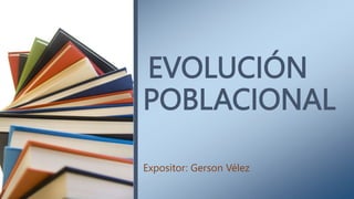 EVOLUCIÓN
POBLACIONAL
Expositor: Gerson Vélez
 