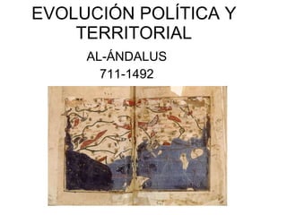 EVOLUCIÓN POLÍTICA Y TERRITORIAL AL-ÁNDALUS 711-1492 