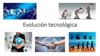 Evolución tecnológica
 