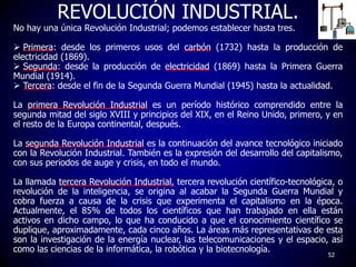 REVOLUCIÓN INDUSTRIAL.
No hay una única Revolución Industrial; podemos establecer hasta tres.
 Primera: desde los primero...
