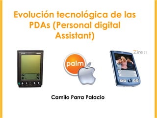 Evolución tecnológica de las
PDAs (Personal digital
Assistant)
Camilo Parra Palacio
 