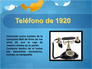 Conocido como modelo de la
compañía Bell de fines de los
años 20, aun la caja de
madera estaba en la pared.
Contenía dentro de si todos
los elementos necesarios,
incluso la campanilla
 