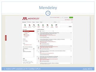 Mendeley
                                                    10




L. Codina (UPF) adaptado por M. Castillejo (UPLA)        Junio 2012
 