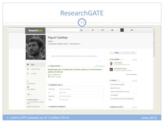 ResearchGATE
                                                    11




L. Codina (UPF) adaptado por M. Castillejo (UPLA)        Junio 2012
 