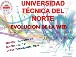UNIVERSIDAD
TÉCNICA DEL
NORTE
EVOLUCION DE LA WEB
 