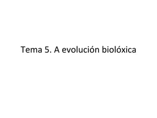 Tema 5. A evolución biolóxica 