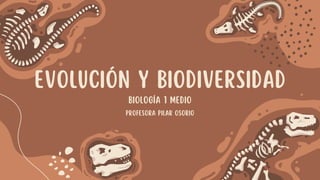 EVOLUCIÓN Y BIODIVERSIDAD
PROFESORA PILAR OSORIO
BIOLOGÍA 1 MEDIO
 