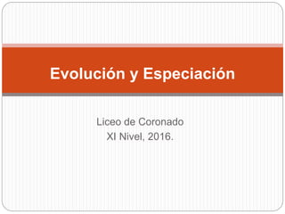 Liceo de Coronado
XI Nivel, 2016.
Evolución y Especiación
 