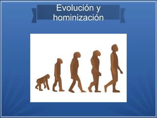 Evolución y
hominización
 