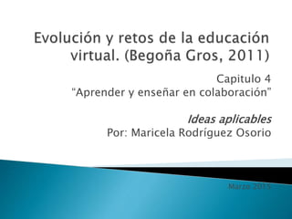 Capitulo 4
“Aprender y enseñar en colaboración”
Ideas aplicables
Por: Maricela Rodríguez Osorio
Marzo 2015
 
