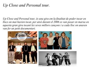 Up Close and Personal tour.


Up Close and Personal tour, s una gira em la finalitat de poder tocar en
llocs on mai havien tocat, per aix durant el 2006 es van posar en marxa en
aquesta gran gira tocant les seves millors can?ons i a cada lloc on anaven
van fer un petit documentari.
 