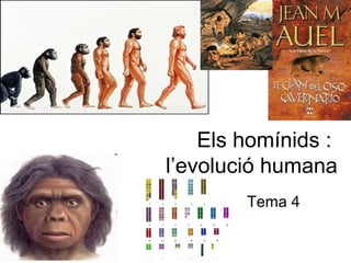Els homínids :
l’evolució humana
Tema 4
 