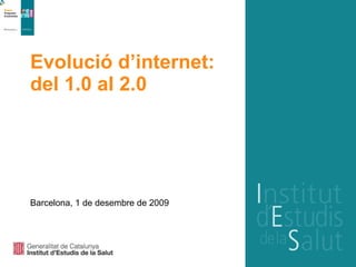 Evolució d’internet:  del 1.0 al 2.0 Barcelona, 1 de desembre de 2009 