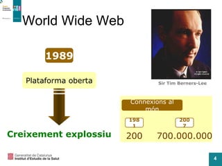 World Wide Web Plataforma oberta Creixement explossiu Sir Tim Berners-Lee 1989 Connexions al món 1981 200 2007 700.000.000 