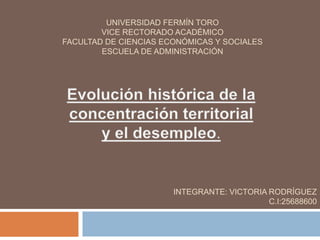 UNIVERSIDAD FERMÍN TORO
VICE RECTORADO ACADÉMICO
FACULTAD DE CIENCIAS ECONÓMICAS Y SOCIALES
ESCUELA DE ADMINISTRACIÓN
INTEGRANTE: VICTORIA RODRÍGUEZ
C.I:25688600
 