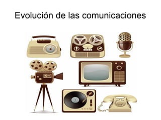 Evolución de las comunicaciones
 