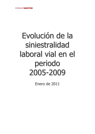 Evolución de la
  siniestralidad
laboral vial en el
     periodo
   2005-2009
    Enero de 2011
 