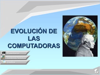 Contenido Temático
Créditos
Presentación
EVOLUCIÓN DE
LAS
COMPUTADORAS
 