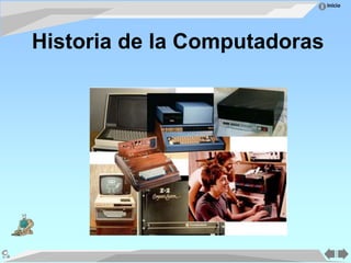 Inicio
Historia de la Computadoras
 