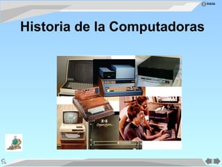 Inicio
Historia de la Computadoras
 