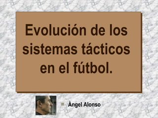 Evolución de los sistemas tácticos en el fútbol. ,[object Object]