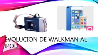 EVOLUCION DE WALKMAN AL
IPOD
EQUIPO 9
 