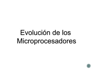 Evolución de los
Microprocesadores
 