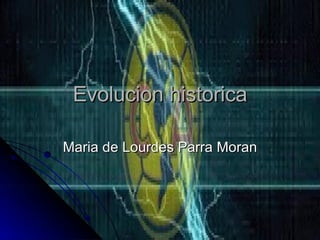 Evolucion historica Maria de Lourdes Parra Moran 