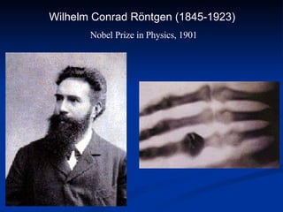 Wilhelm Conrad Röntgen (1845-1923)   Nobel Prize in Physics, 1901 