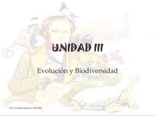 UNIDAD III

                       Evolución y Biodiversidad




Por: Grethel Jiménez Murillo
 