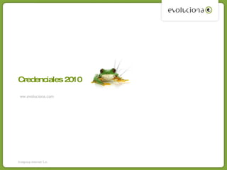 Credenciales 2010 www.evoluciona.com Evolgroup Internet S.A. 