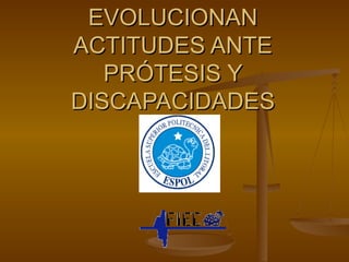 EVOLUCIONAN ACTITUDES ANTE PRÓTESIS Y DISCAPACIDADES 
