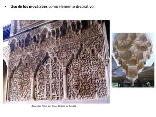 • Uso de los mocárabes como elemento decorativo.
Acceso al Patio del Yeso. Alcázar de Sevilla
 