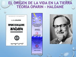 EL ORIGEN DE LA VIDA EN LA TIERRA
TEORÍA OPARIN - HALDANE
 