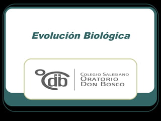 Prof. Hugo Bravo C.Prof. Hugo Bravo C.
Evolución Biológica
 