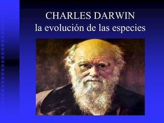 CHARLES DARWIN
la evolución de las especies
 