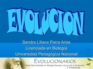 Sandra Liliana Parra AriasSandra Liliana Parra Arias
Licenciada en BiologíaLicenciada en Biología
Universidad Pedagógica NacionalUniversidad Pedagógica Nacional
 