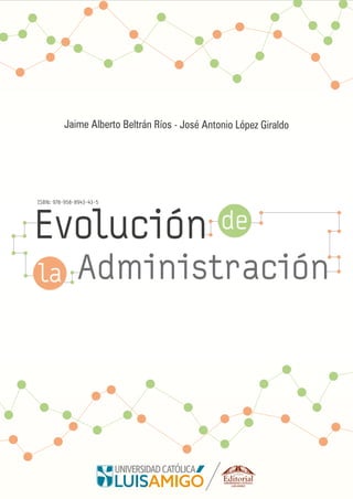 la
de
Evolución
Administración
ISBN: 978-958-8943-43-5
Jaime Alberto Beltrán Ríos - José Antonio López Giraldo
 