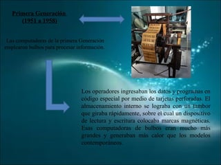 Primera Generación
(1951 a 1958)
Las computadoras de la primera Generación
emplearon bulbos para procesar información.
Los...