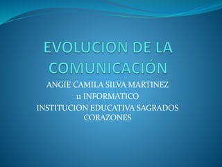 ANGIE CAMILA SILVA MARTINEZ
11 INFORMATICO
INSTITUCION EDUCATIVA SAGRADOS
CORAZONES
 