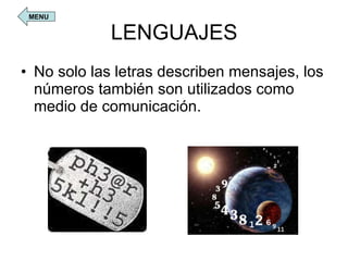 LENGUAJES No solo las letras describen mensajes, los números también son utilizados como medio de comunicación. MENU 