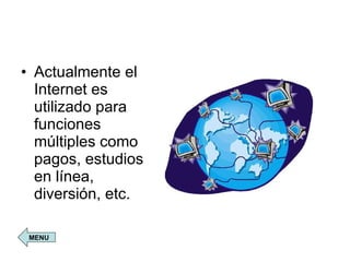 Actualmente el Internet es utilizado para funciones múltiples como pagos, estudios en línea, diversión, etc. MENU 