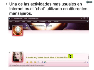 Una de las actividades mas usuales en Internet es el “chat” utilizado en diferentes mensajeros. MENU 