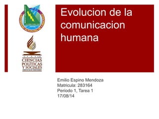 Evolucion de la
comunicacion
humana
Emilio Espino Mendoza
Matricula: 283164
Periodo 1, Tarea 1
17/08/14
 