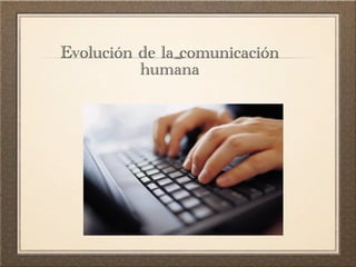 Evolución de la comunicación
humana

 