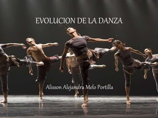 EVOLUCION DE LA DANZA
Alisson Alejandra Melo Portilla
11-6
 