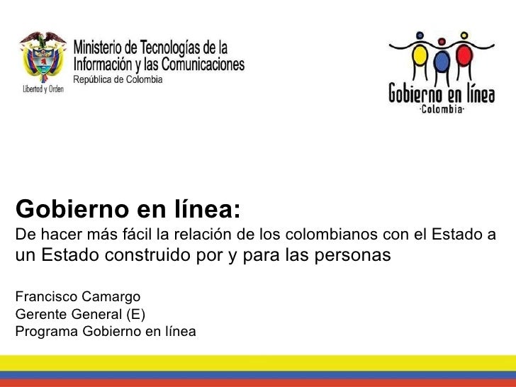 Gobierno en línea:  De hacer más fácil la relación de los colombianos con el Estado a  un Estado construido por y para las...