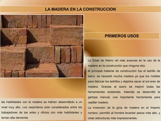 LA MADERA EN LA CONSTRUCCION
PRIMEROS USOS
La Edad de Hierro vió más avances en le uso de la
madera en la construcción que...