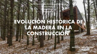 EVOLUCIÓN HISTÓRICA DE
LA MADERA EN LA
CONSTRUCCIÓN.
INSTITUTO UNIVERSITARIO POLITÉCNICO SANTIAGO MARIÑO
NUCLEO PORLAMAR
CARRERA: ARQUITECTURA
ESTRUCTURA IV
BACHILLER : ALBANY GODOY
CI 19.561.069
 